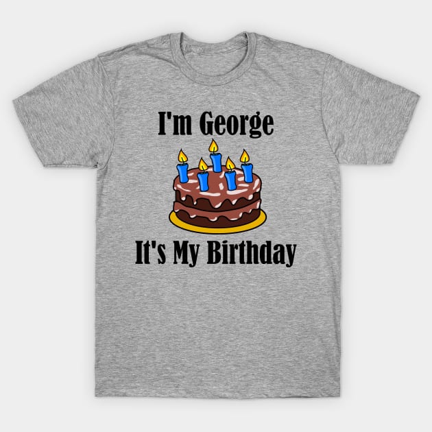 I'm George It's My Birthday - Funny Joke T-Shirt by MisterBigfoot